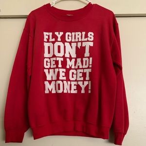 “Fly girls don’t get mad we get money!” Sweatshirt